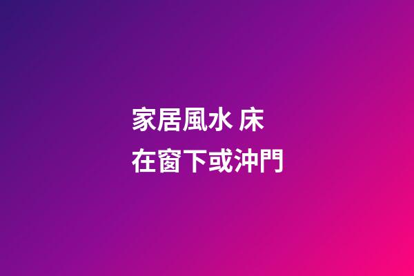 家居風水 床在窗下或沖門